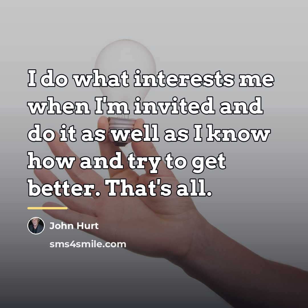 “I do what interests me when I'm invited and do…” quote by John Hurt