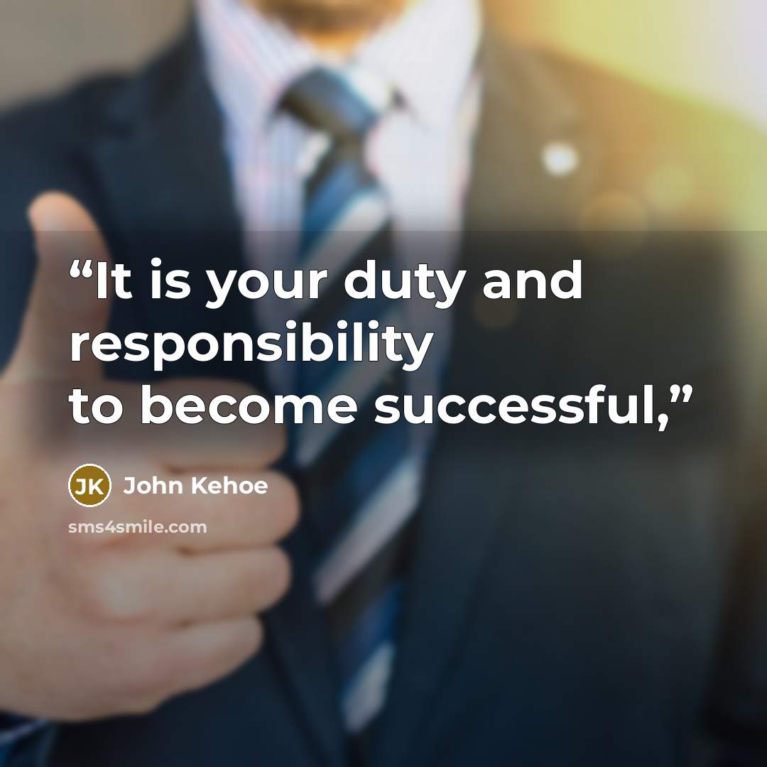 “It is your duty and responsibility to become successful,” quote by John Kehoe