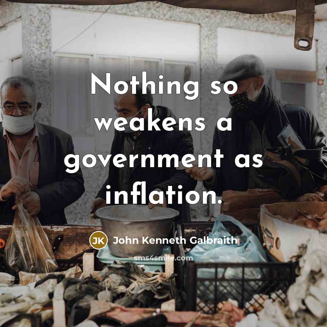 “Nothing so weakens a government as inflation.” quote by John Kenneth Galbraith
