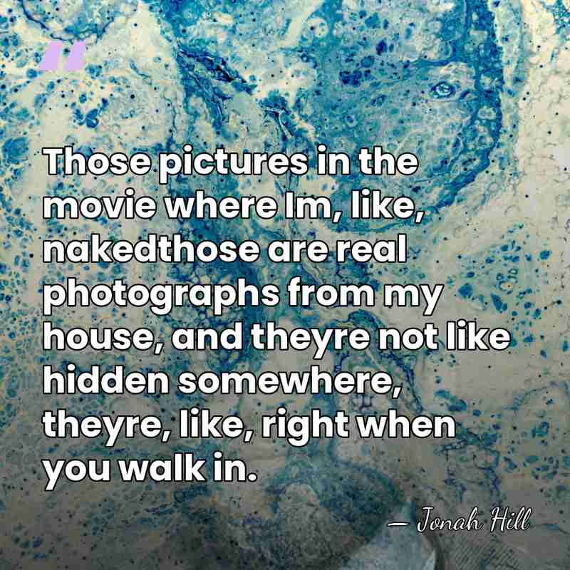 Those pictures in the movie where Im, like, nakedthose are real photographs&hellip; - Jonah Hill