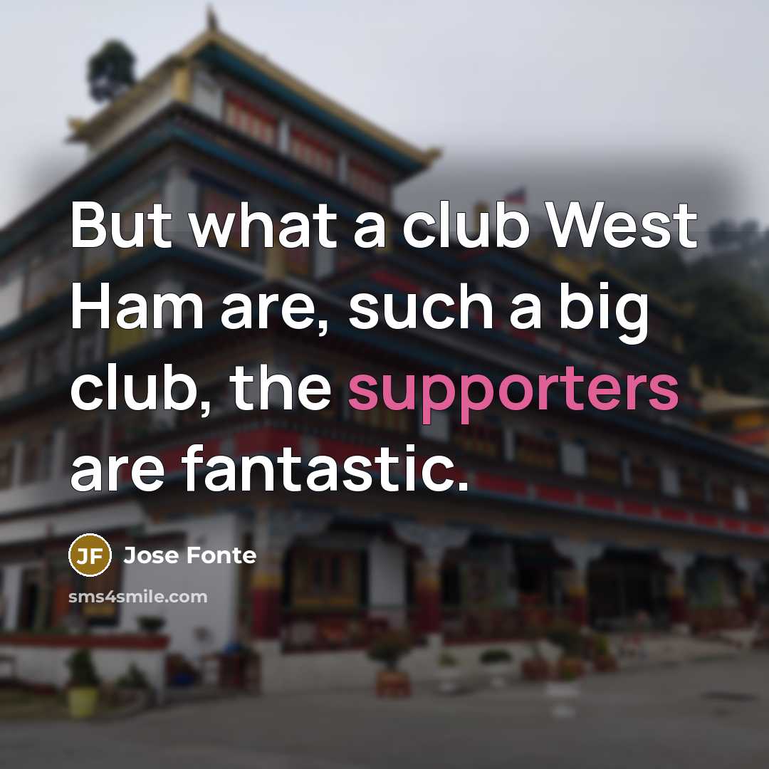 “But what a club West Ham are, such a big…” quote by Jose Fonte