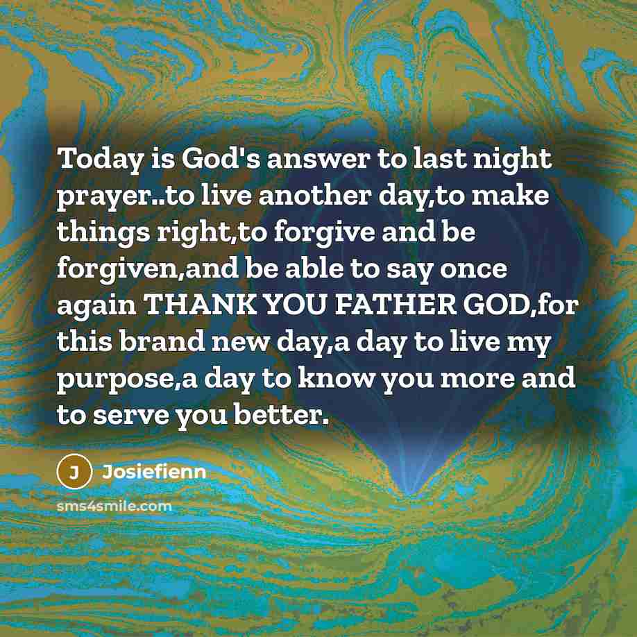 “Today is God's answer to last night prayer..to live another…” quote by Josiefienn