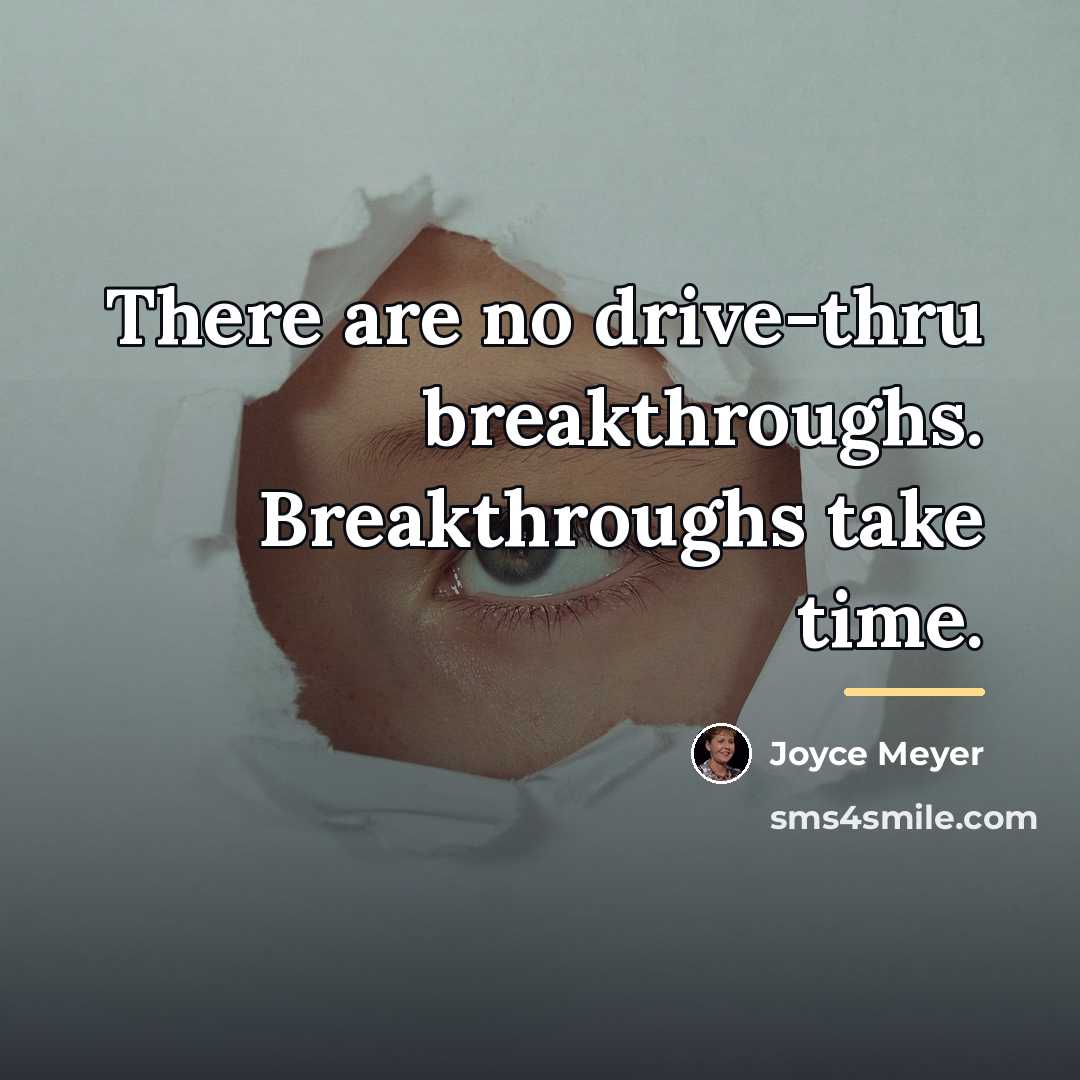 “There are no drive-thru breakthroughs. Breakthroughs take time.…” quote by Joyce Meyer