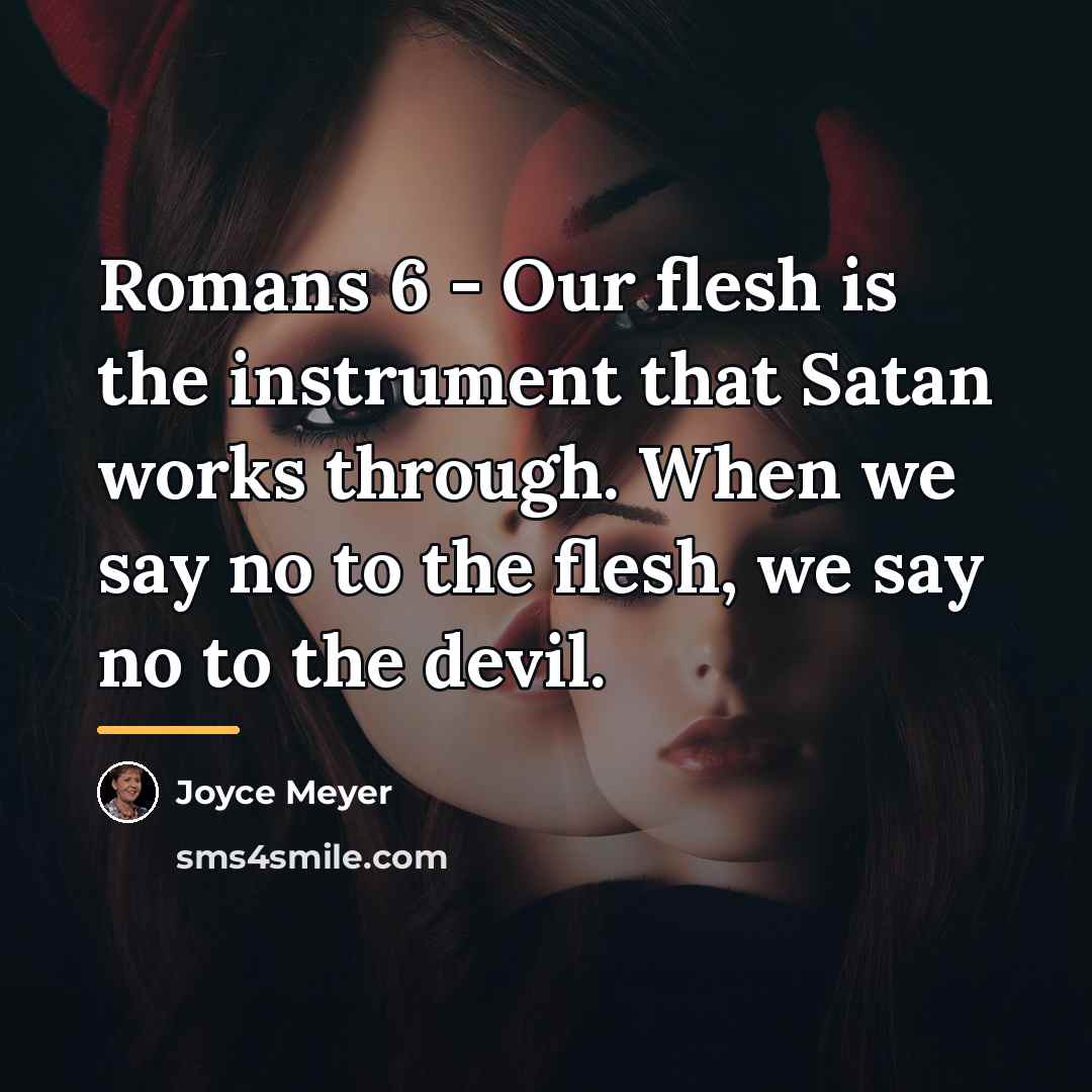 “Romans 6 - Our flesh is the instrument that Satan…” quote by Joyce Meyer