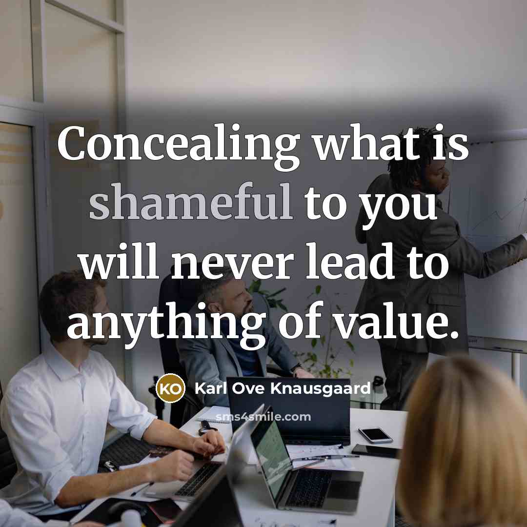 “Concealing what is shameful to you will never lead to…” quote by Karl Ove Knausgaard