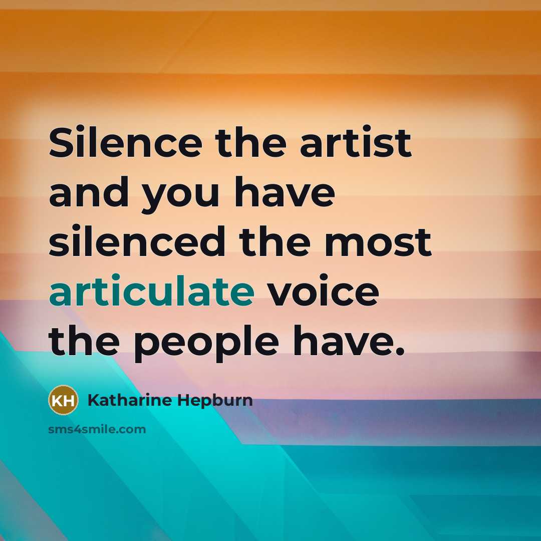 “Silence the artist and you have silenced the most articulate…” quote by Katharine Hepburn
