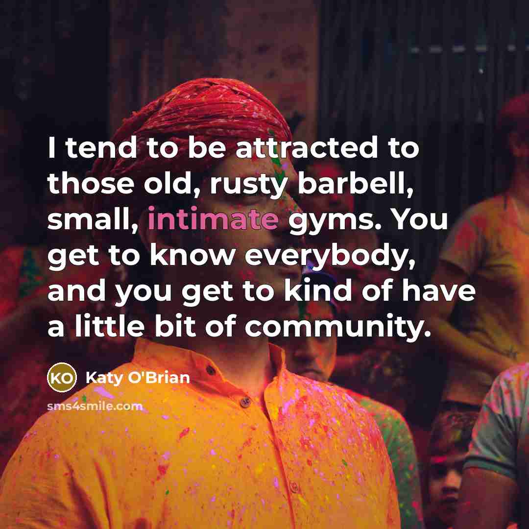 “I tend to be attracted to those old, rusty barbell,…” quote by Katy O'Brian