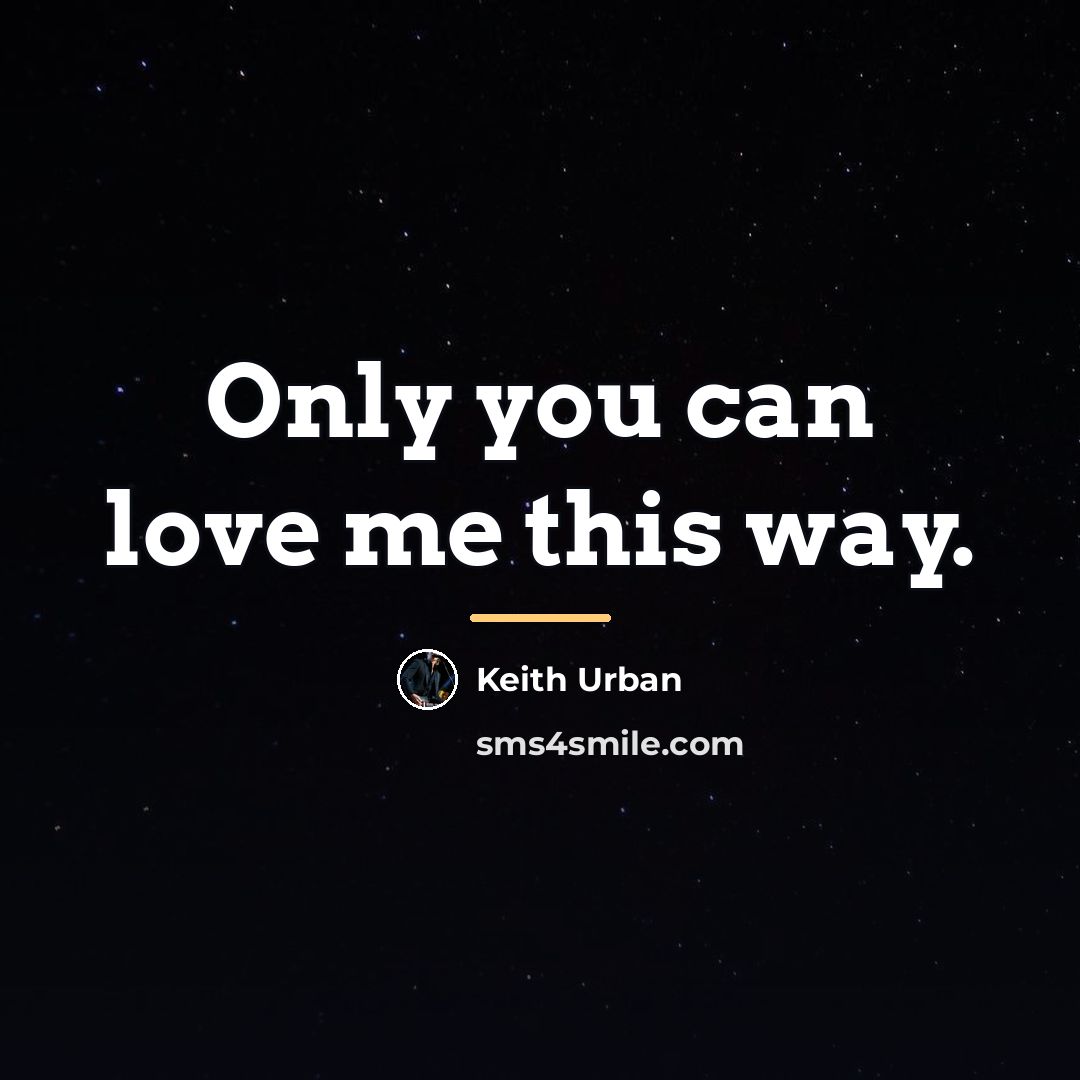 “Only you can love me this way.…” quote by Keith Urban