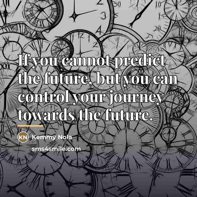 “If you cannot predict the future, but you can control…” quote by Kemmy Nola