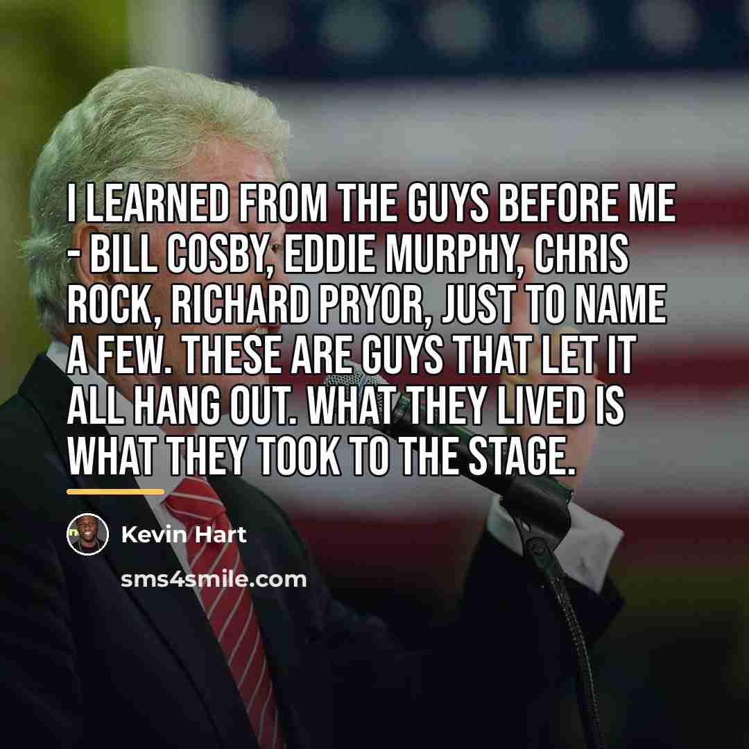 “I learned from the guys before me - Bill Cosby,…” quote by Kevin Hart