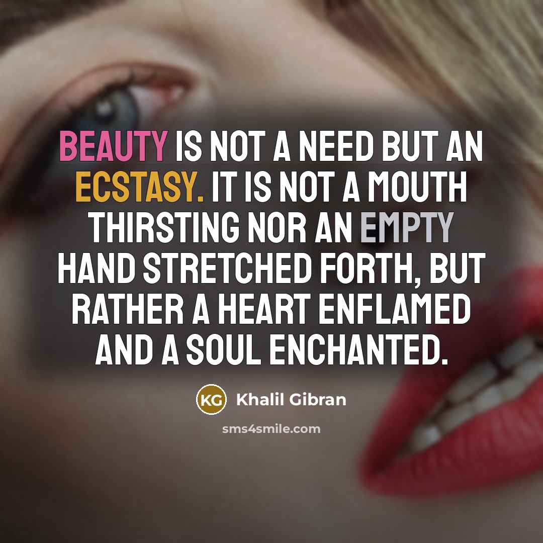 “Beauty is not a need but an ecstasy. It is…” quote by Khalil Gibran