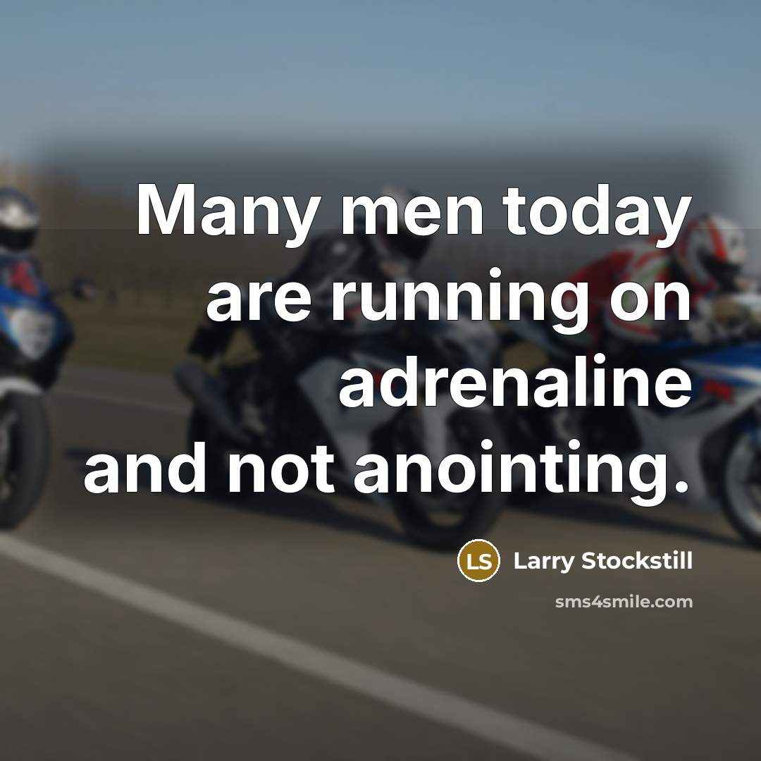 “Many men today are running on adrenaline and not anointing.…” quote by Larry Stockstill