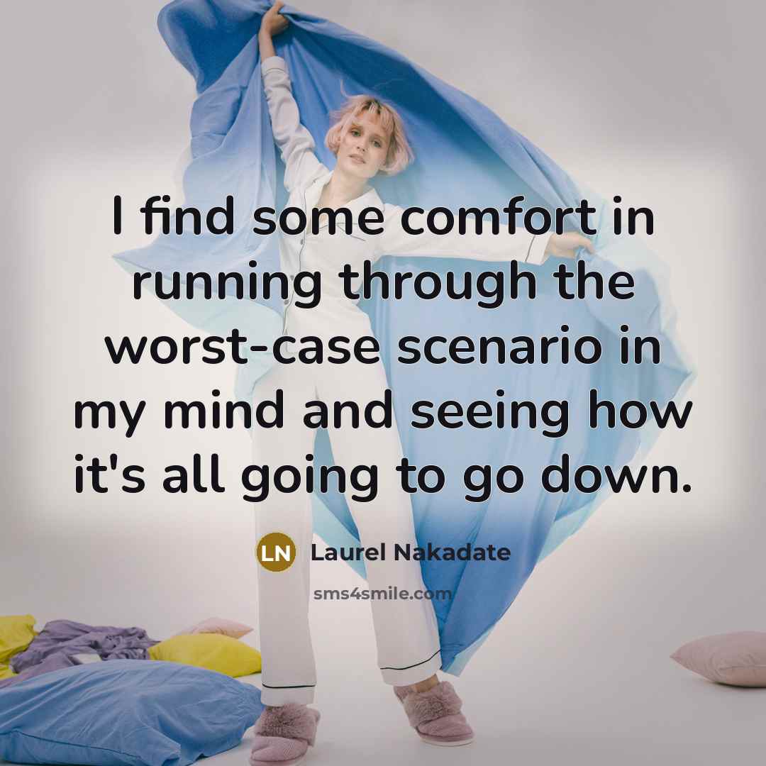 “I find some comfort in running through the worst-case scenario…” quote by Laurel Nakadate