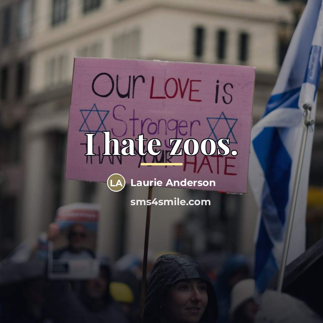 “I hate zoos.…” quote by Laurie Anderson