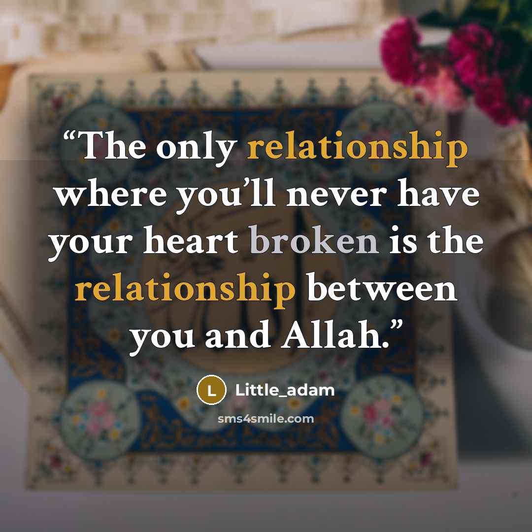 “The only relationship where you’ll never have your heart broken is the relationship between you and Allah.” quote by Little_adam