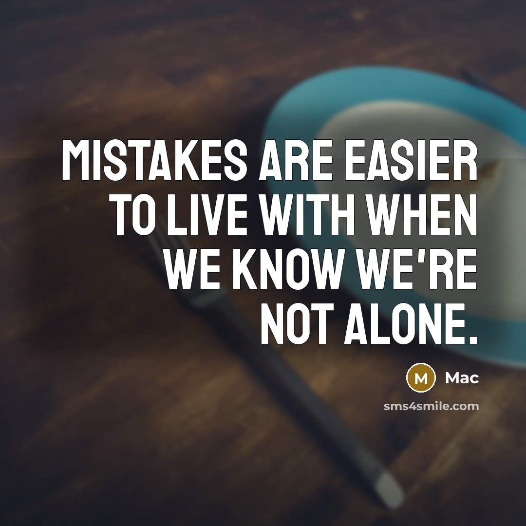 “Mistakes are easier to live with when we know we're not alone.” quote by Mac