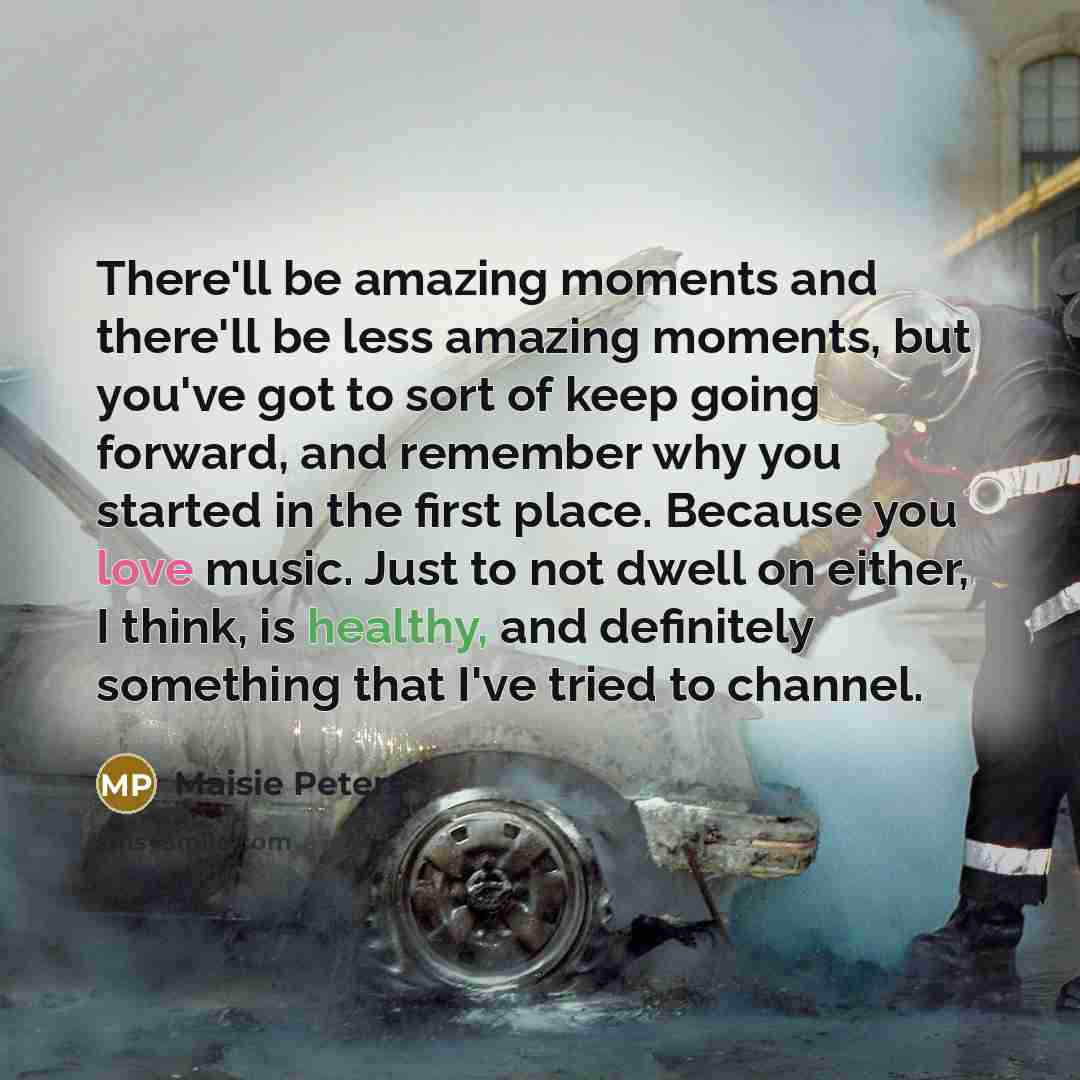 “There'll be amazing moments and there'll be less amazing moments,…” quote by Maisie Peters