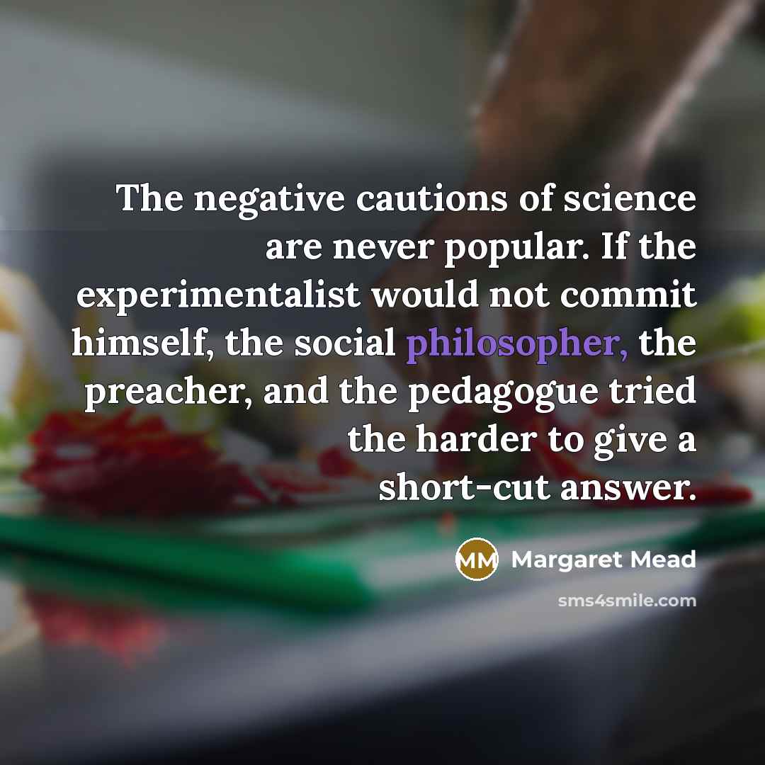 “The negative cautions of science are never popular. If the…” quote by Margaret Mead