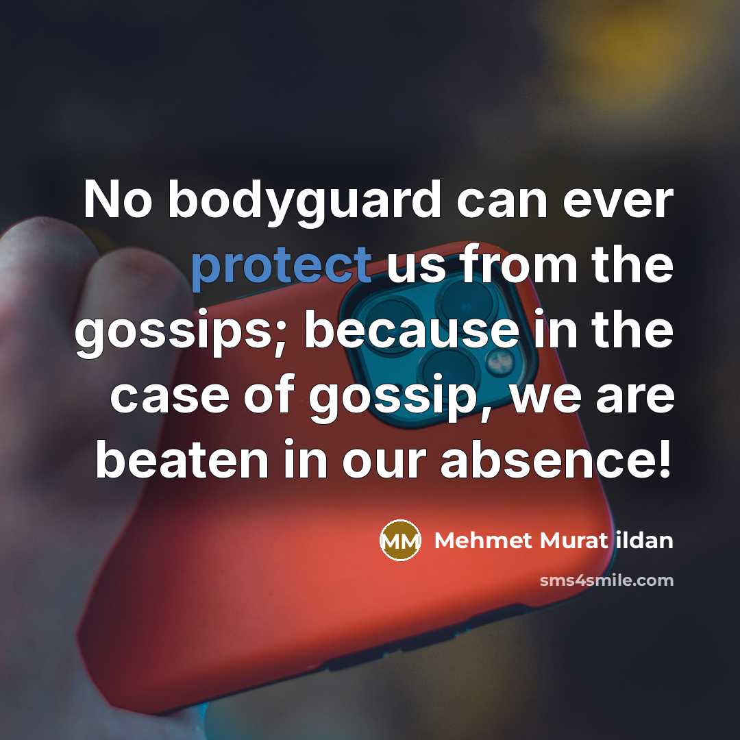 “No bodyguard can ever protect us from the gossips; because…” quote by Mehmet Murat Ildan