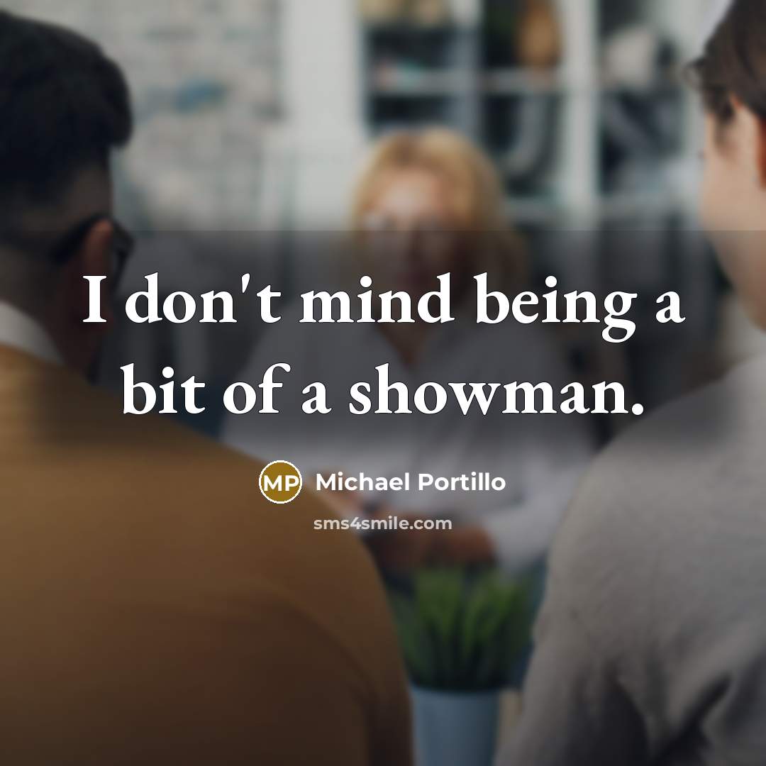 “I don't mind being a bit of a showman.…” quote by Michael Portillo