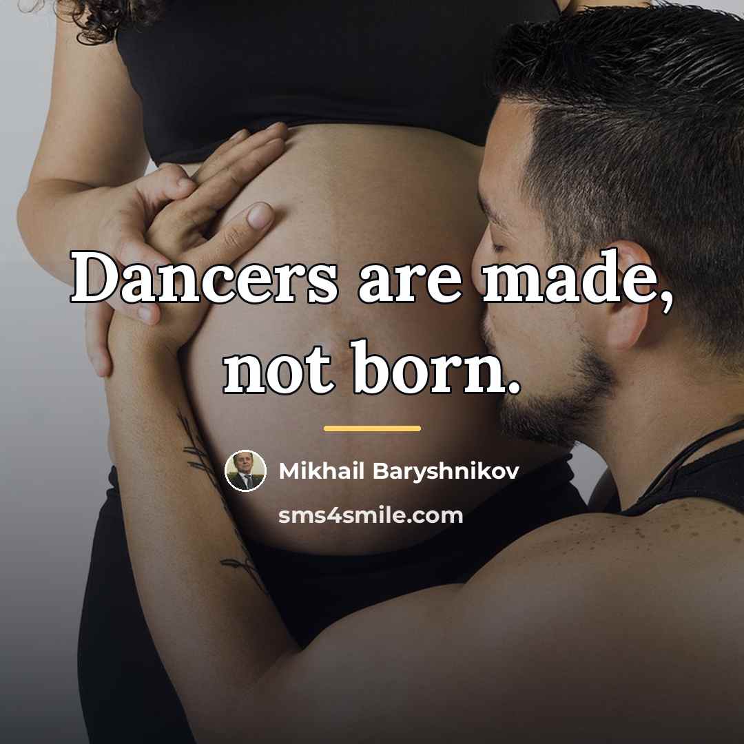 “Dancers are made, not born.…” quote by Mikhail Baryshnikov