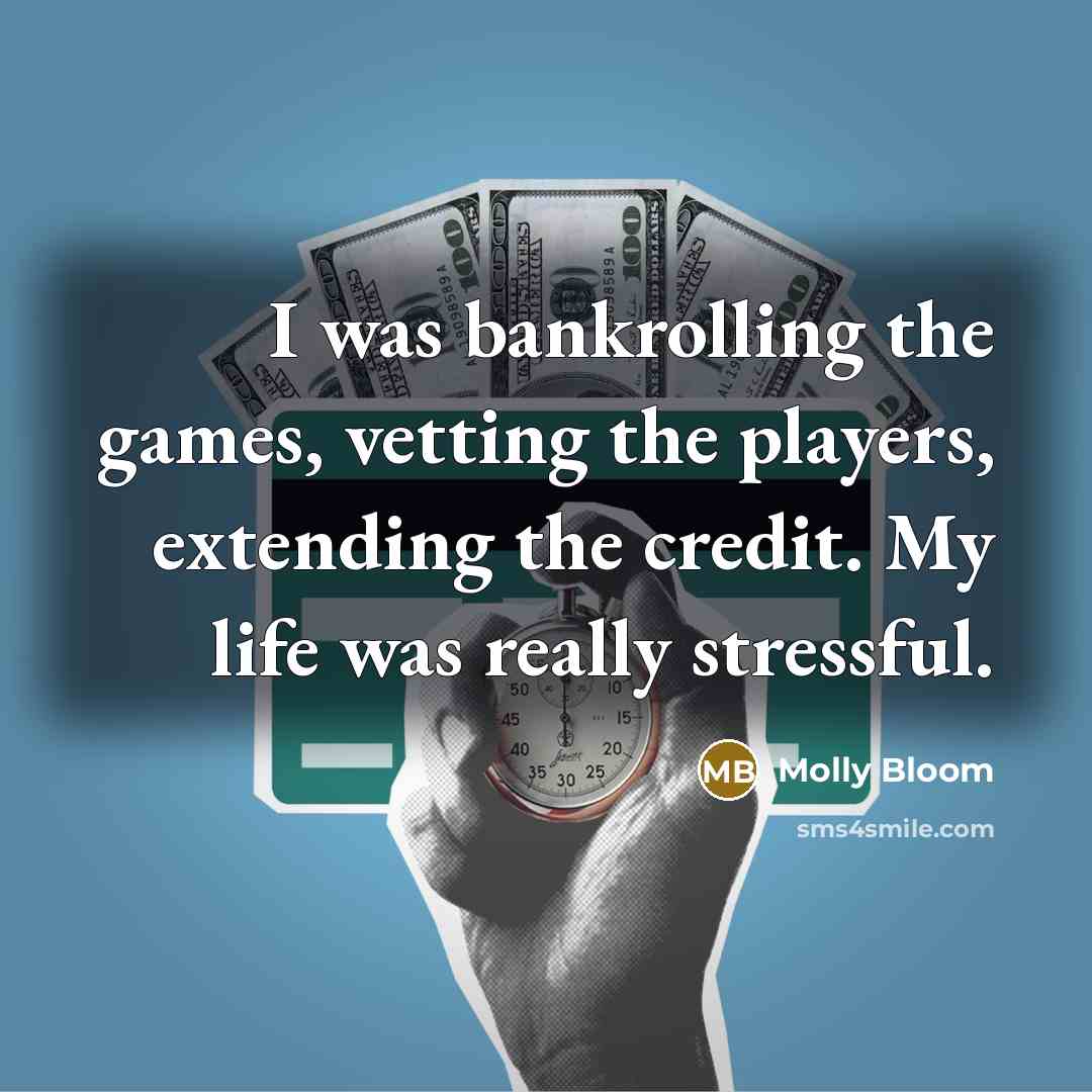 “I was bankrolling the games, vetting the players, extending the…” quote by Molly Bloom