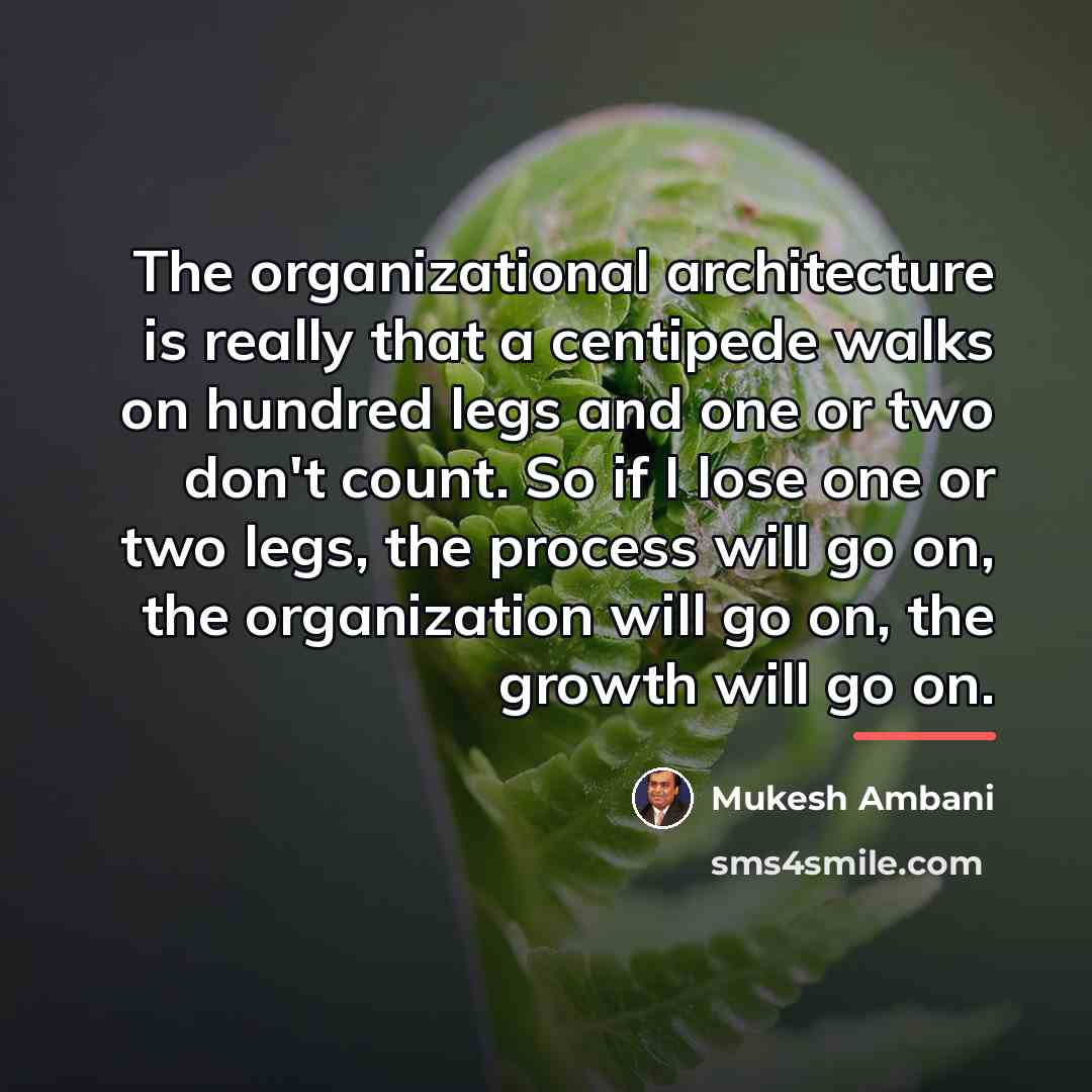 “The organizational architecture is really that a centipede walks on…” quote by Mukesh Ambani