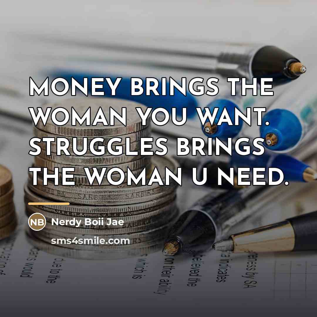 “MONEY BRINGS THE WOMAN YOU WANT. STRUGGLES BRINGS THE WOMAN…” quote by Nerdy Boii Jae