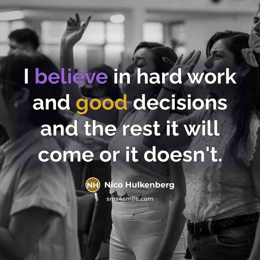 “I believe in hard work and good decisions and the…” quote by Nico Hulkenberg