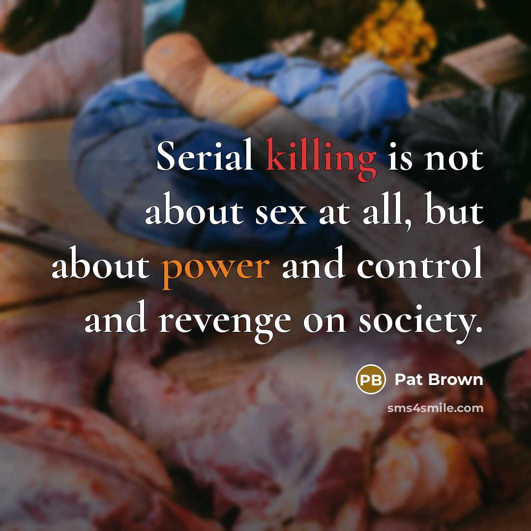 “Serial killing is not about sex at all, but about…” quote by Pat Brown