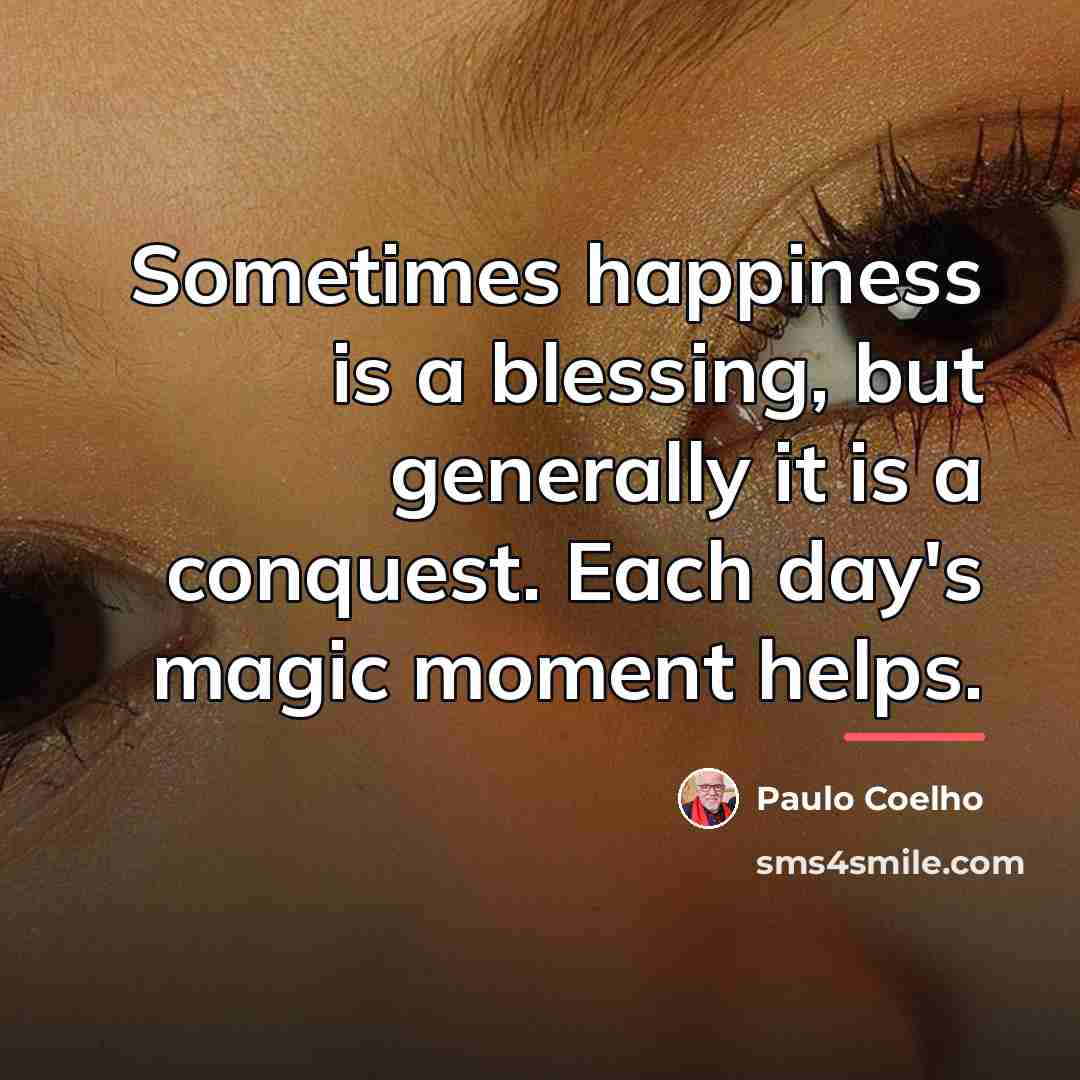 “Sometimes happiness is a blessing, but generally it is a…” quote by Paulo Coelho