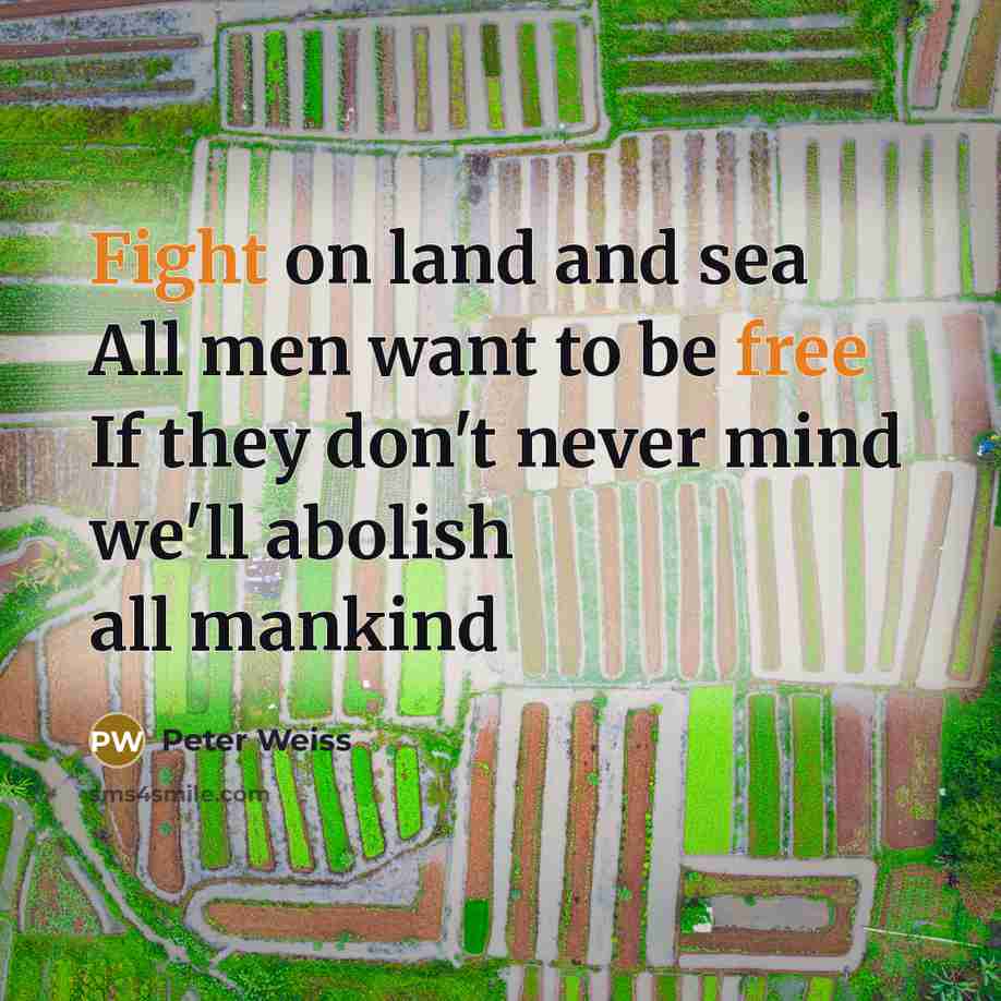 “Fight on land and sea All men want to be…” quote by Peter Weiss