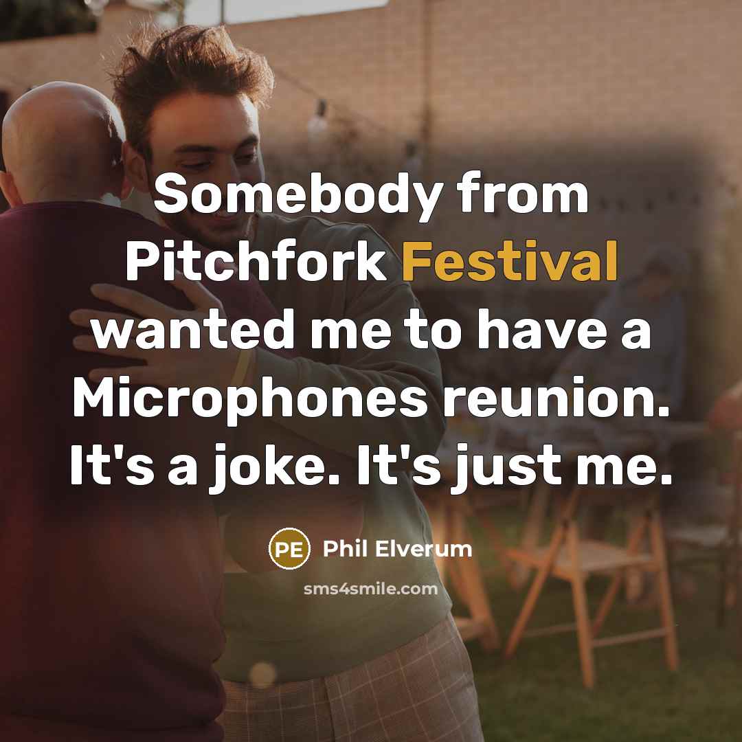 “Somebody from Pitchfork Festival wanted me to have a Microphones…” quote by Phil Elverum