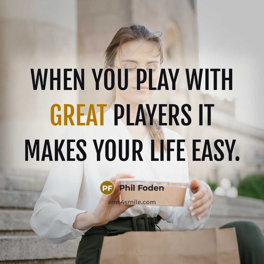 “When you play with great players it makes your life…” quote by Phil Foden