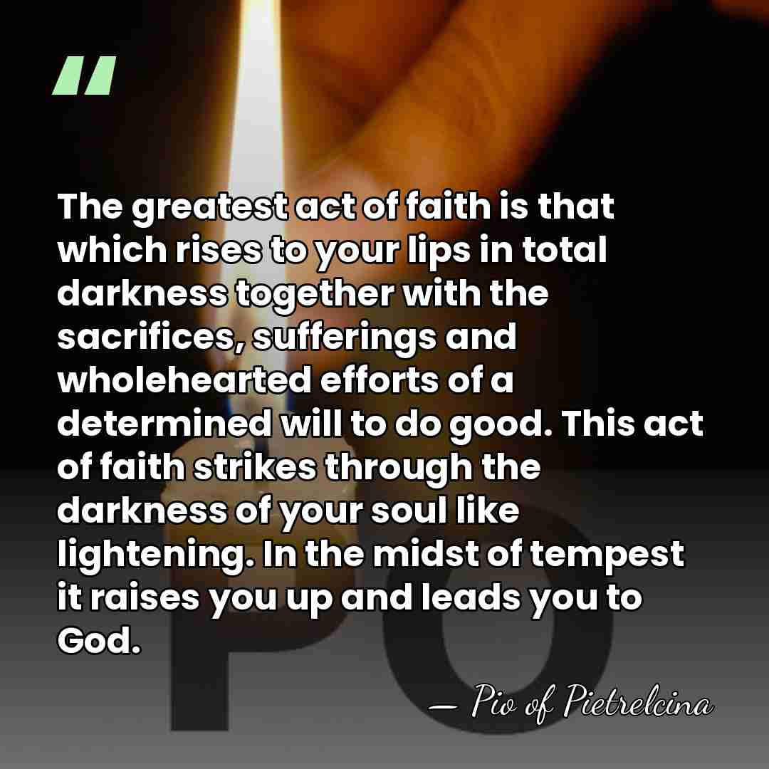 The greatest act of faith is that which rises to your lips&hellip; - Pio of Pietrelcina
