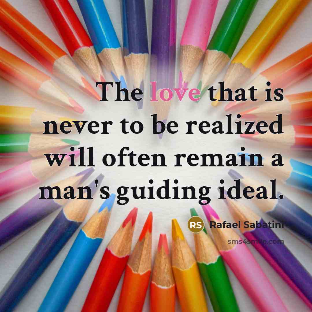 “The love that is never to be realized will often…” quote by Rafael Sabatini