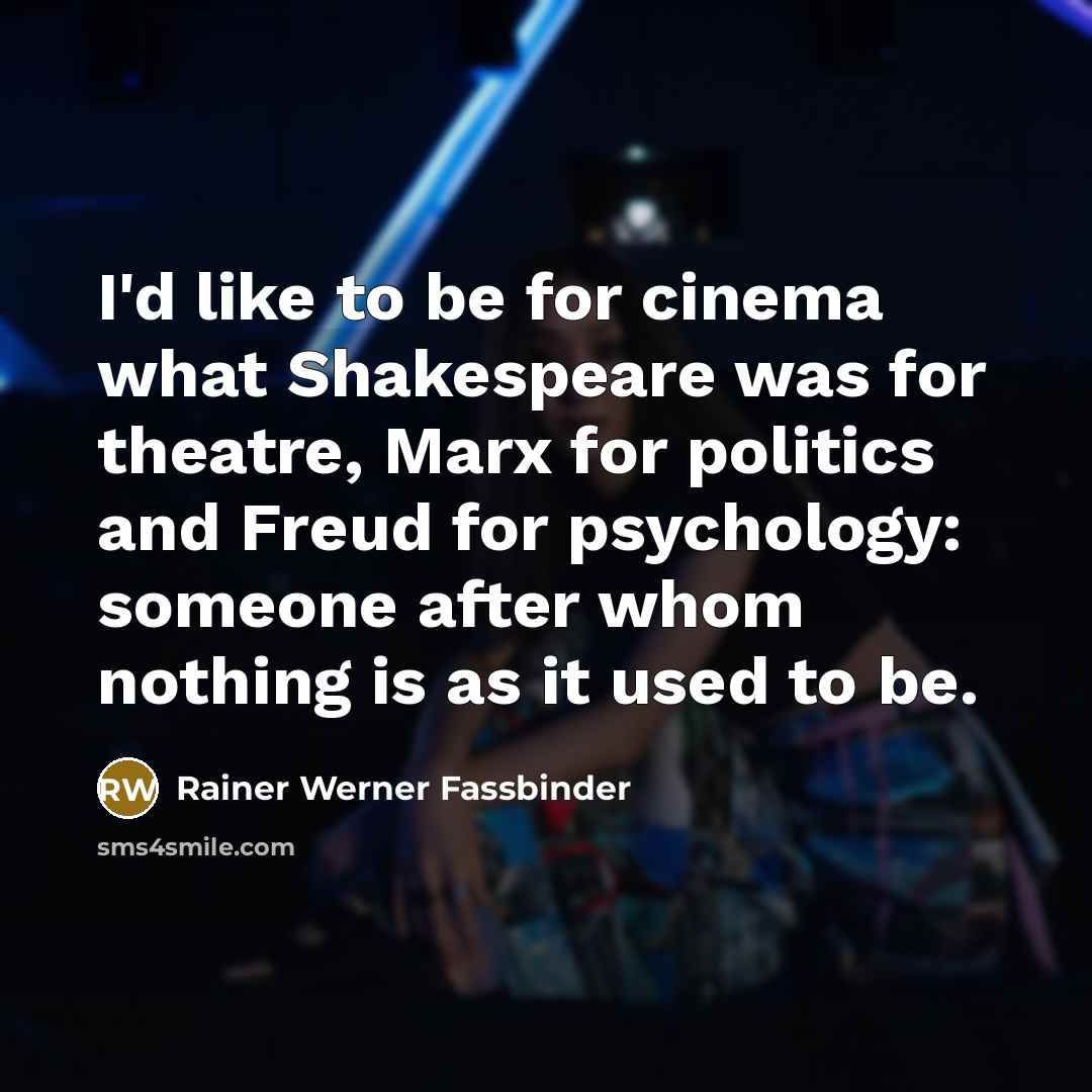 “I'd like to be for cinema what Shakespeare was for…” quote by Rainer Werner Fassbinder