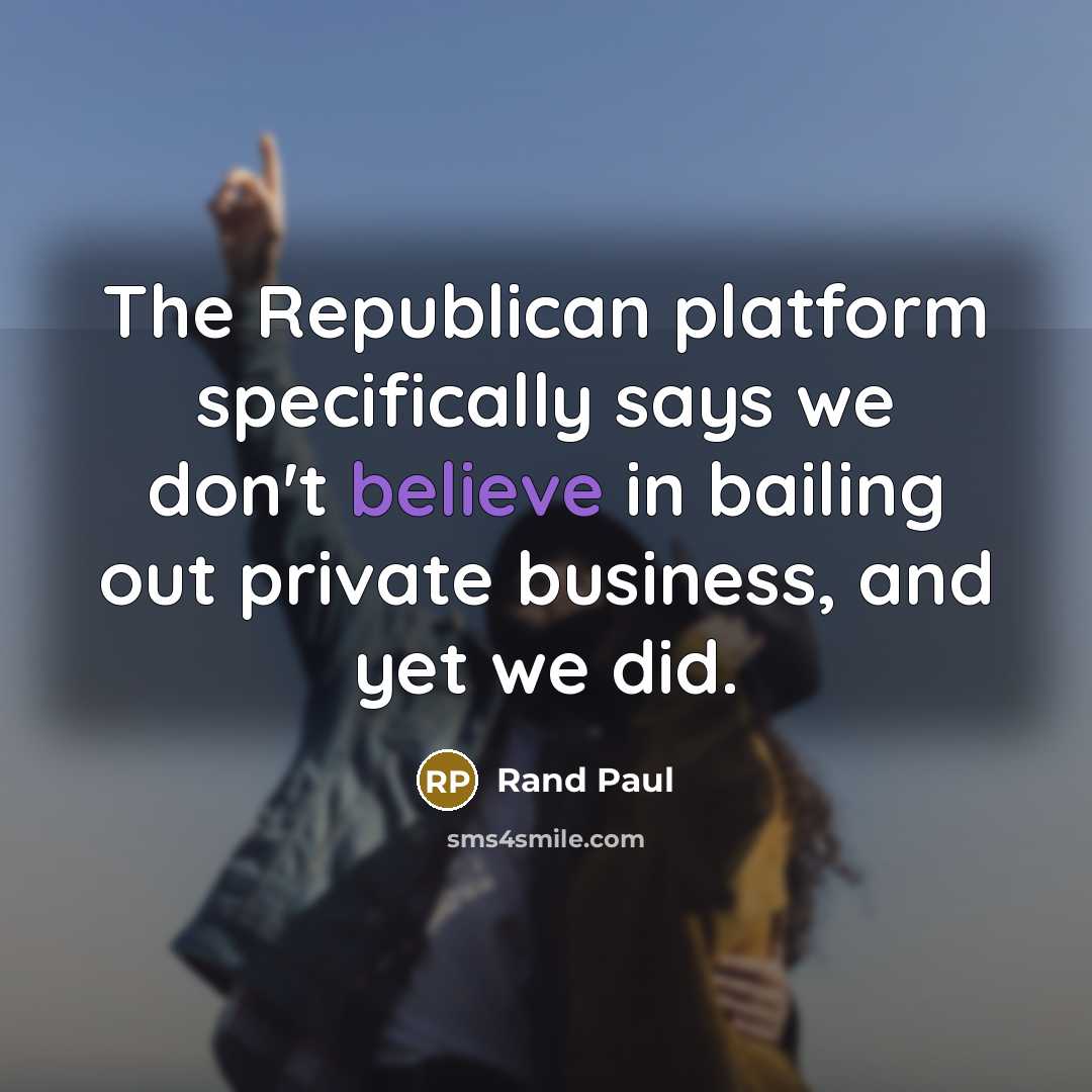 “The Republican platform specifically says we don't believe in bailing…” quote by Rand Paul