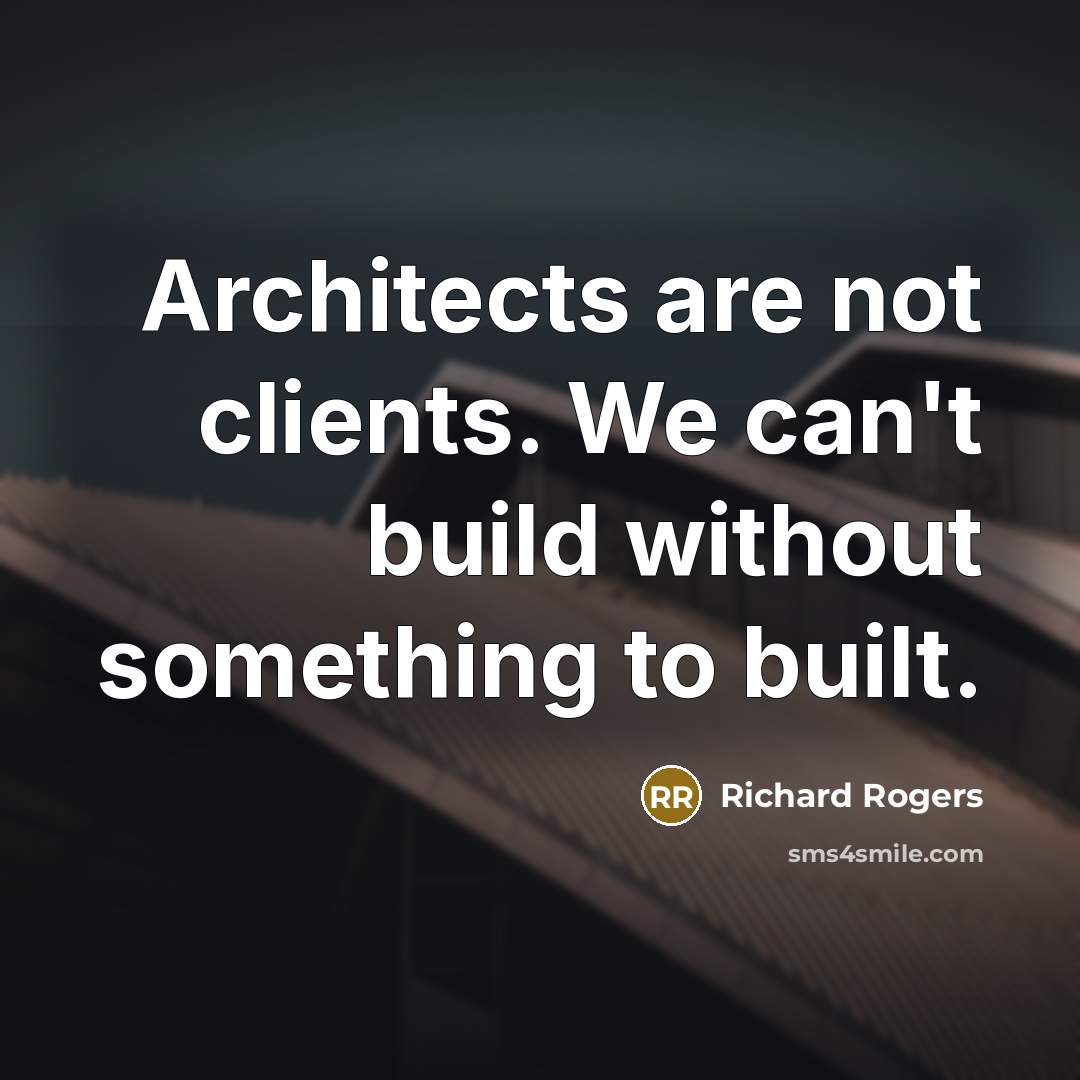 “Architects are not clients. We can't build without something to…” quote by Richard Rogers