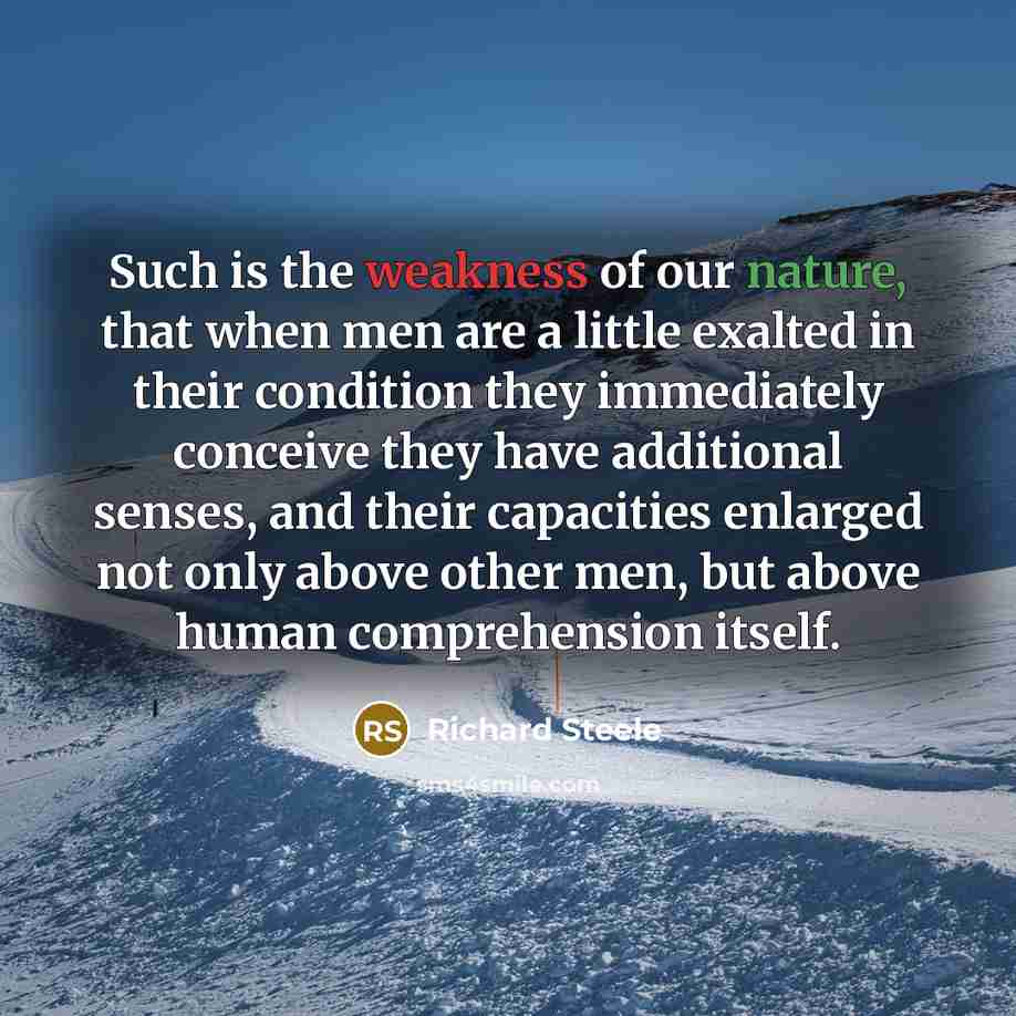 “Such is the weakness of our nature, that when men…” quote by Richard Steele