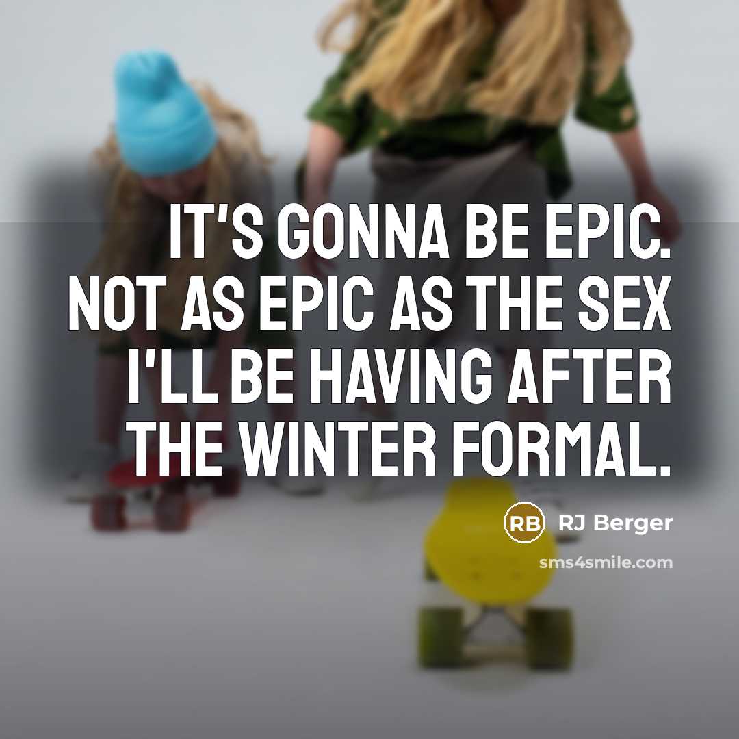 “It's gonna be epic. Not as epic as the sex I'll be having after the winter formal.” quote by RJ Berger