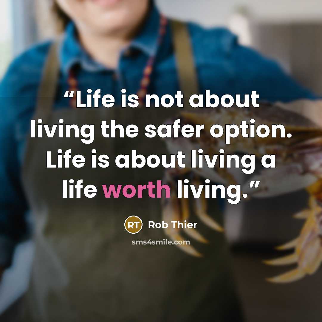 “Life is not about living the safer option. Life is about living a life worth living.” quote by Rob Thier