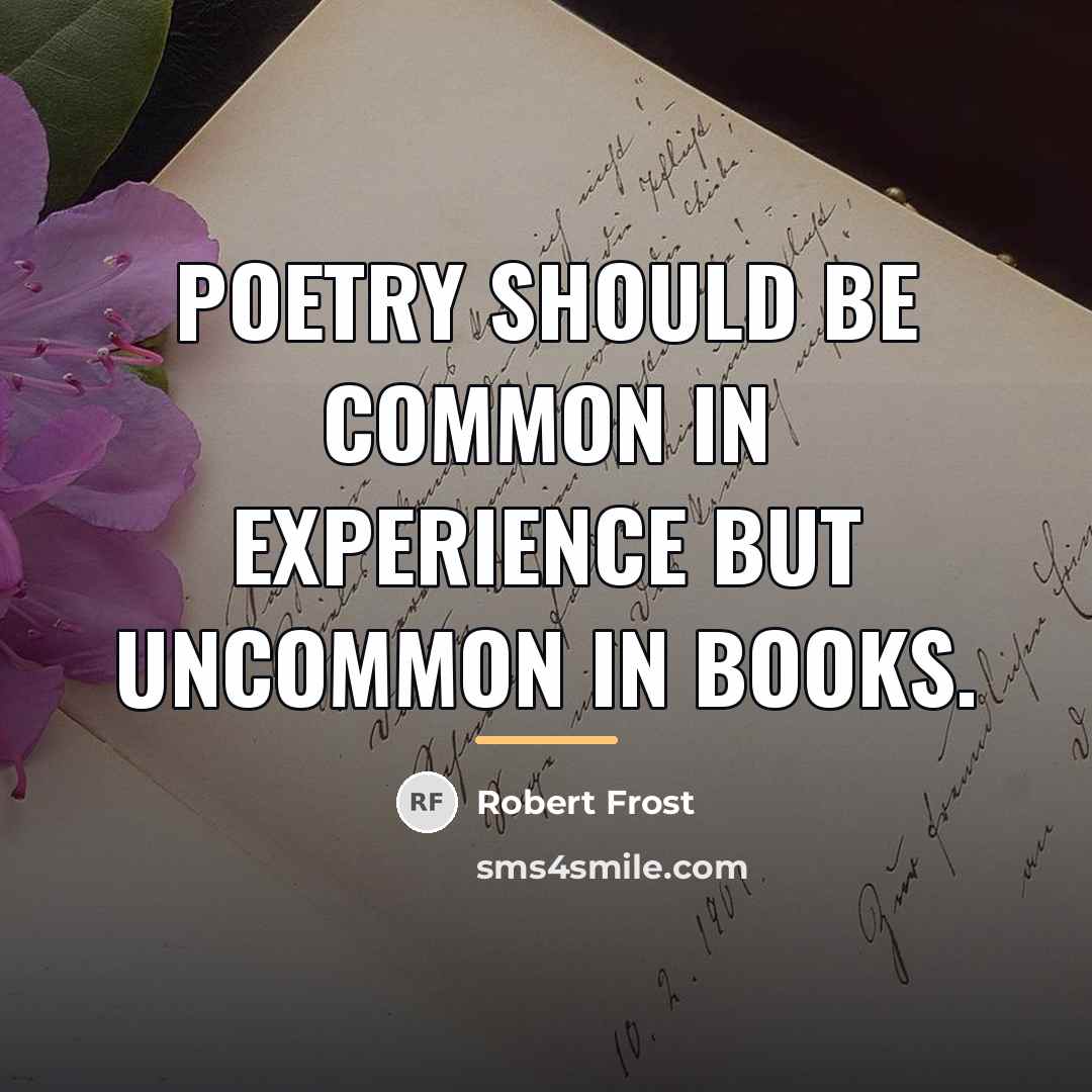 “Poetry should be common in experience but uncommon in books.…” quote by Robert Frost