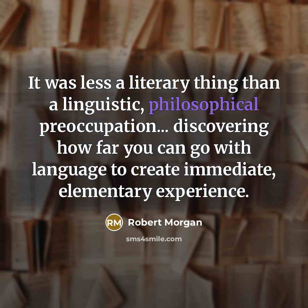 “It was less a literary thing than a linguistic, philosophical…” quote by Robert Morgan