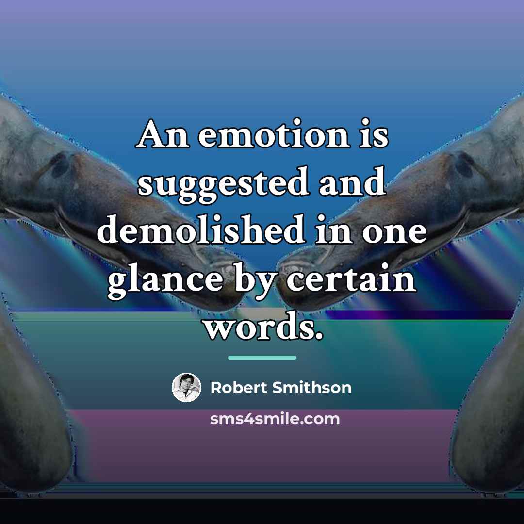 “An emotion is suggested and demolished in one glance by…” quote by Robert Smithson