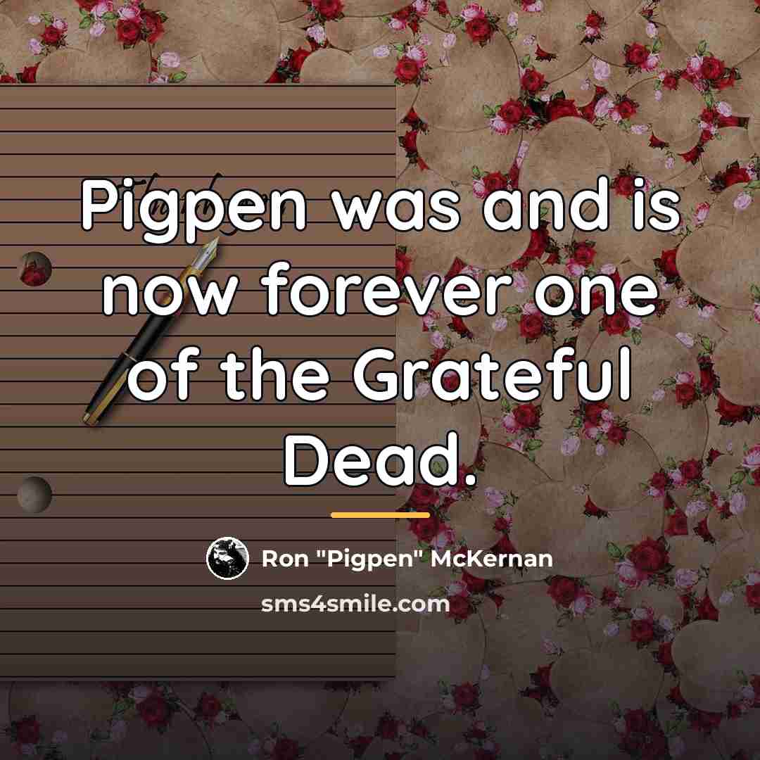 “Pigpen was and is now forever one of the Grateful…” quote by Ron McKernan