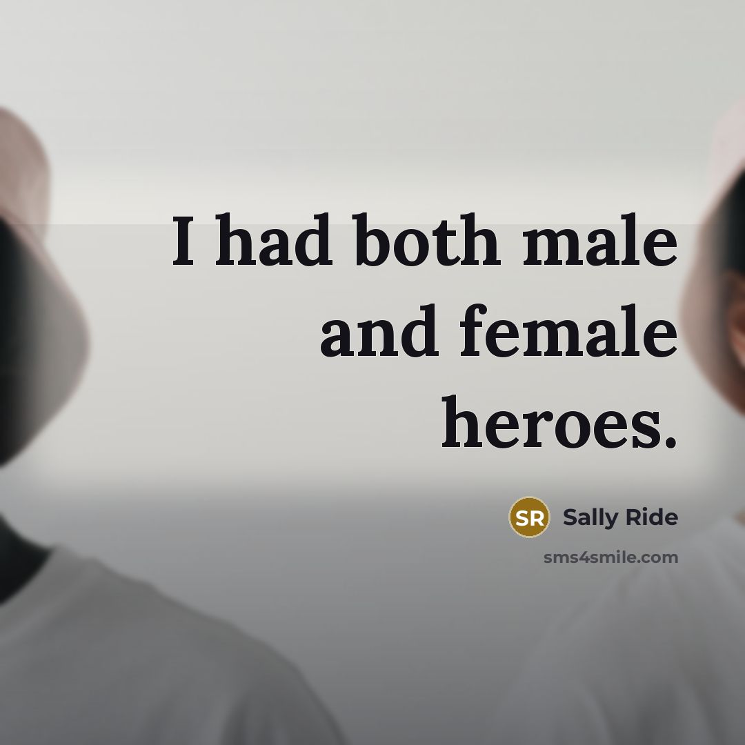 “I had both male and female heroes.…” quote by Sally Ride