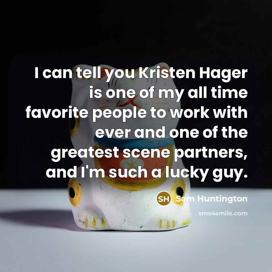 “I can tell you Kristen Hager is one of my…” quote by Sam Huntington