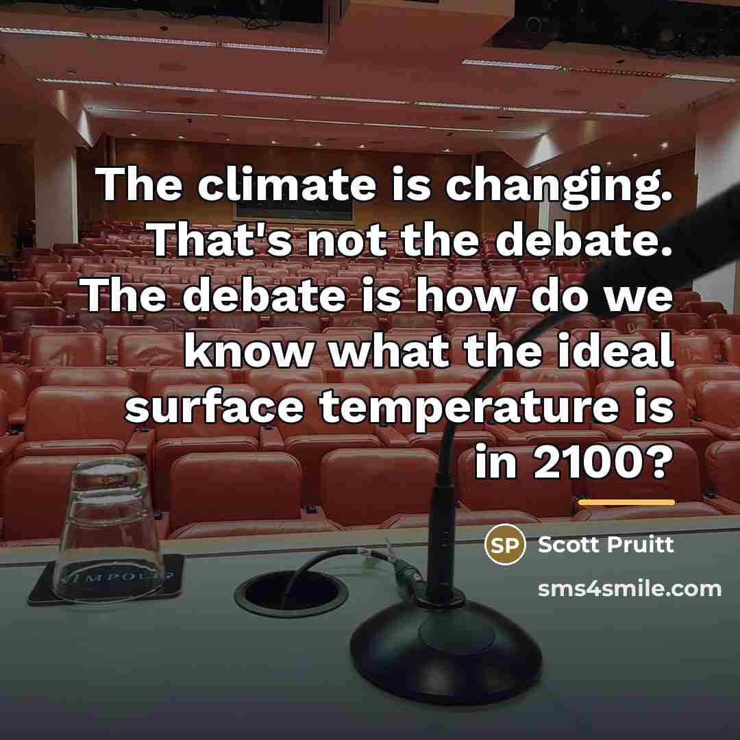 “The climate is changing. That's not the debate. The debate…” quote by Scott Pruitt