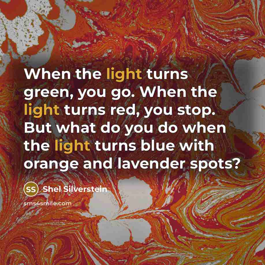 “When the light turns green, you go. When the light…” quote by Shel Silverstein